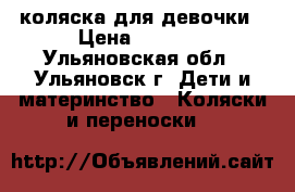 коляска для девочки › Цена ­ 3 000 - Ульяновская обл., Ульяновск г. Дети и материнство » Коляски и переноски   